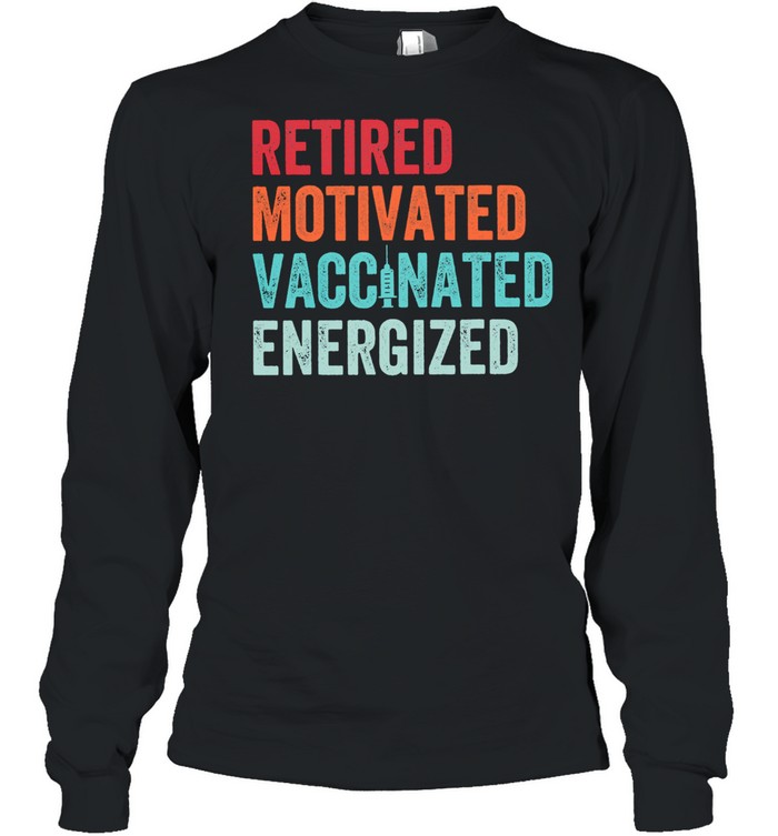 Retired Motivated Vaccinated Energizer Shirt Long Sleeved T-Shirt