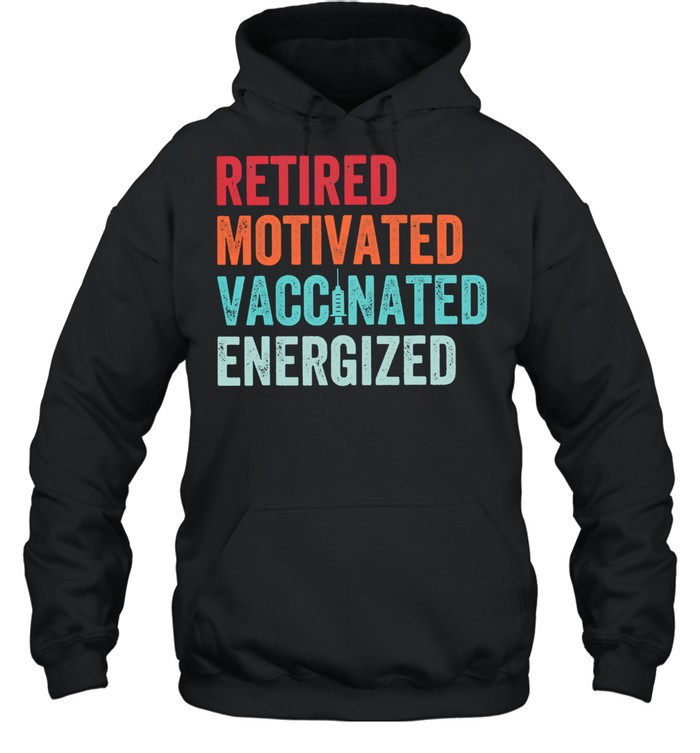 Retired Motivated Vaccinated Energizer Shirt Unisex Hoodie