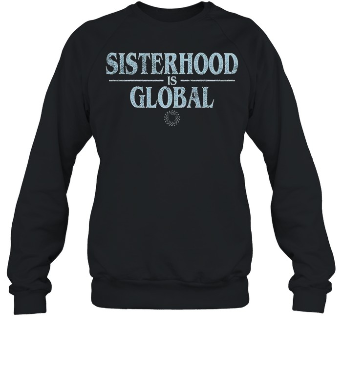 Sisterhood Is Global 2021 Shirt Unisex Sweatshirt