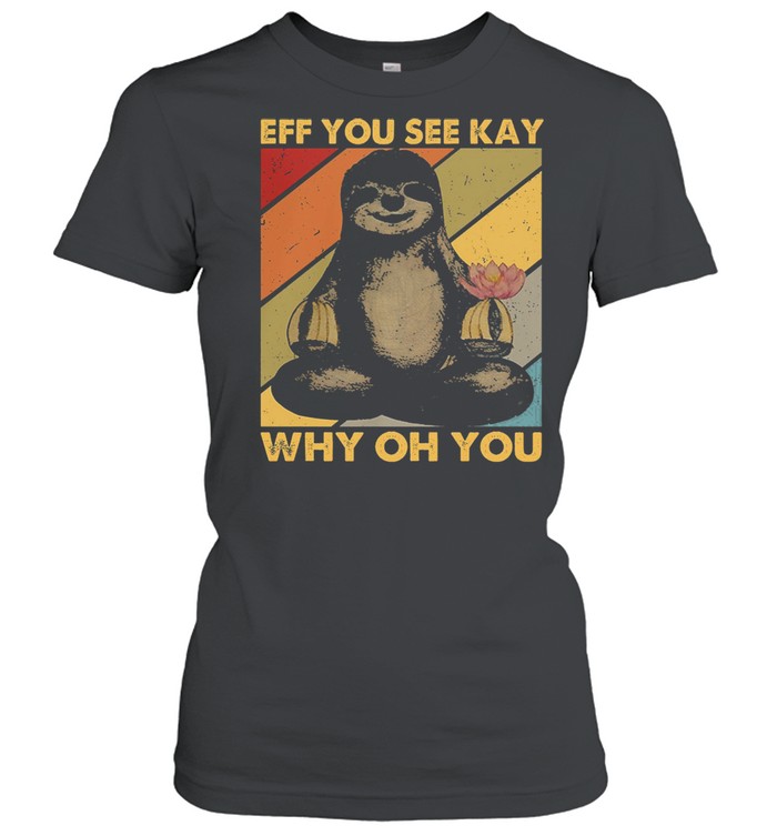 Sloth Yoga Eff You See Kay Why Oh You Shirt Classic Women'S T-Shirt