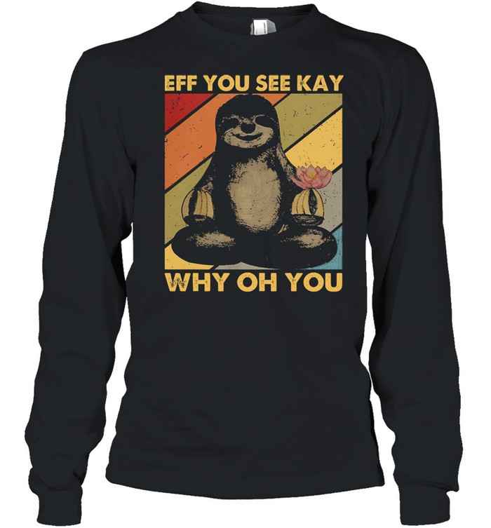 Sloth Yoga Eff You See Kay Why Oh You Shirt Long Sleeved T-Shirt