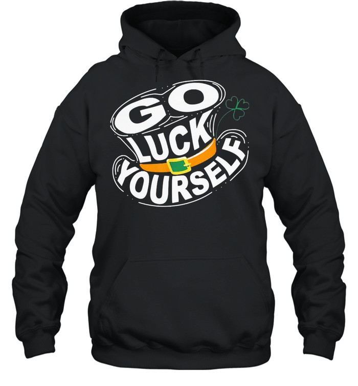 St Patricks Day Go Luck Yourself Shirt Unisex Hoodie