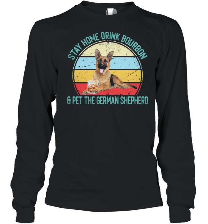 Stay home drink bourbon and pet the german shepherd vintage shirt Long Sleeved T-shirt