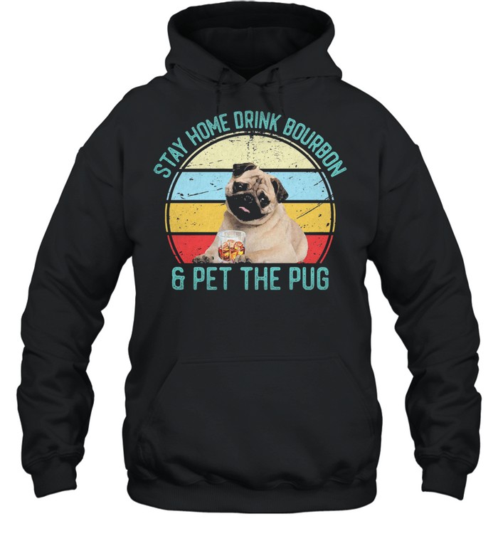 Stay Home Drink Bourbon And Pet The Pug Vintage Shirt Unisex Hoodie