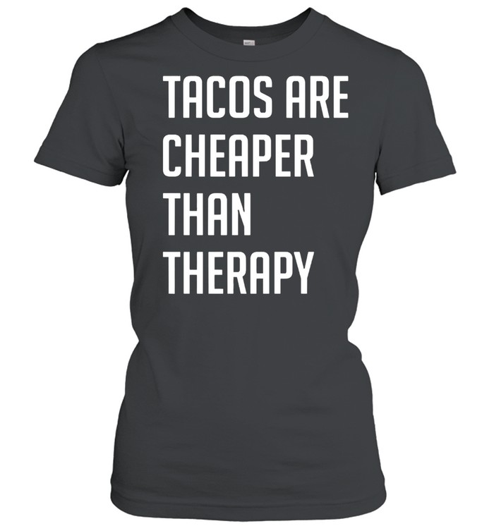 Tacos are cheaper than therapy shirt Classic Women's T-shirt