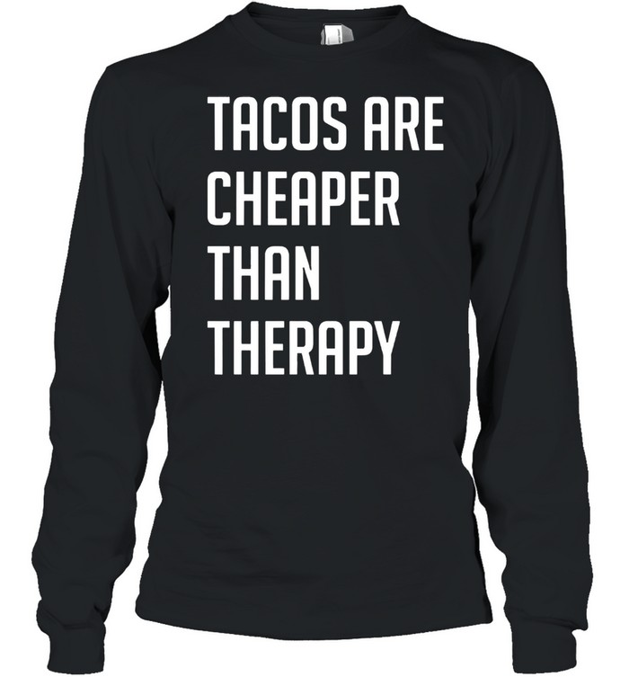 Tacos are cheaper than therapy shirt Long Sleeved T-shirt