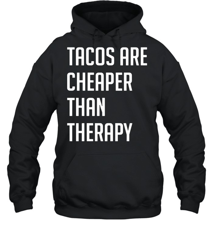 Tacos are cheaper than therapy shirt Unisex Hoodie