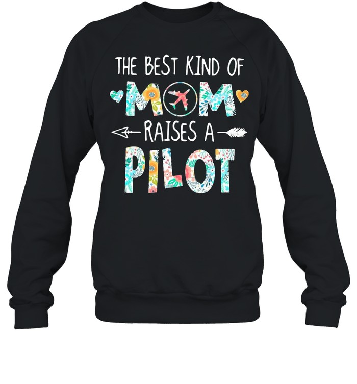 The Best Kind Of Mom Raises A Pilot With Floral Flower Shirt Unisex Sweatshirt