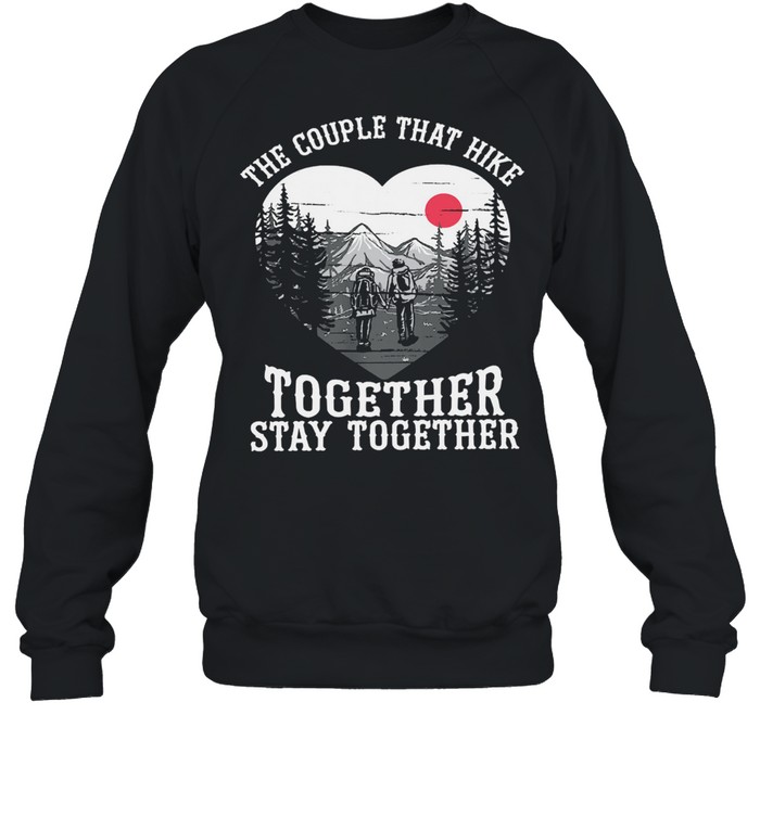 The couple that hike together stay together shirt Unisex Sweatshirt