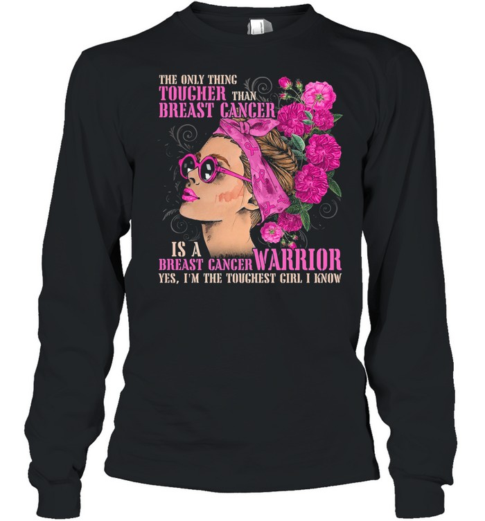 The Only Thing Tougher Than Breast Cancer Shirt Long Sleeved T-Shirt