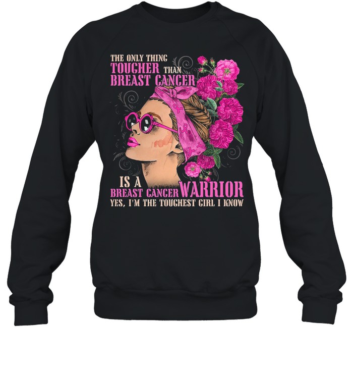 The Only Thing Tougher Than Breast Cancer Shirt Unisex Sweatshirt