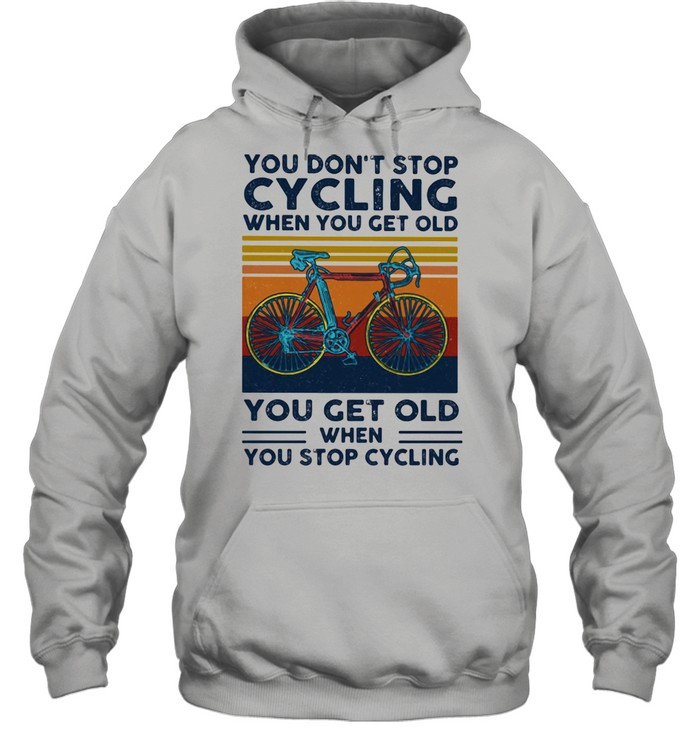 You Do Not Stop Cycling When You Get Old You Get Old When Stop Cycling Vintage  Unisex Hoodie