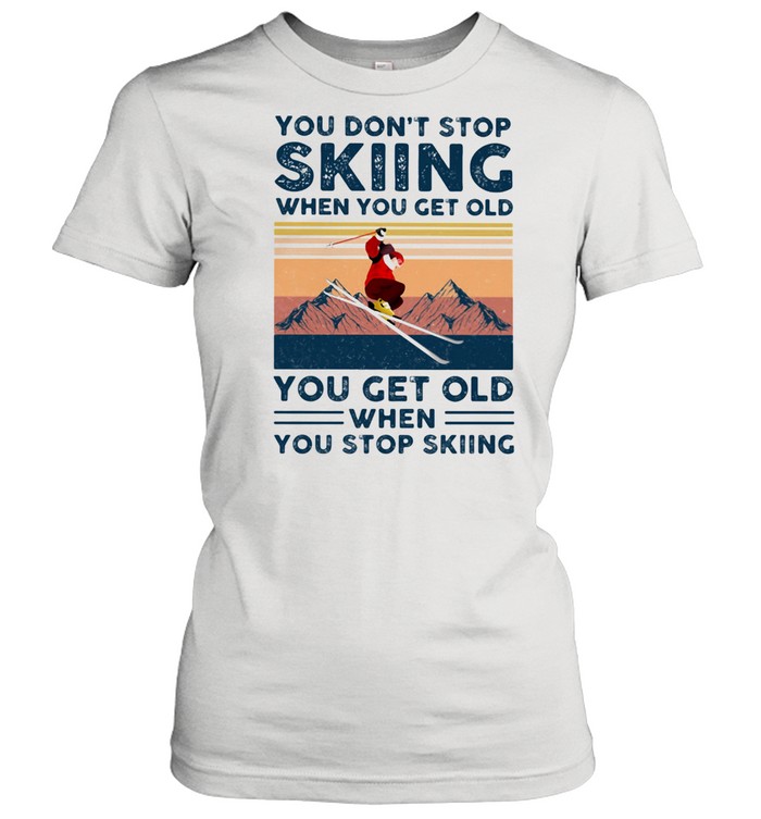 You Do Not Stop Skiing When You Get Old You Get Old When Stop Skiing Vintage  Classic Women'S T-Shirt