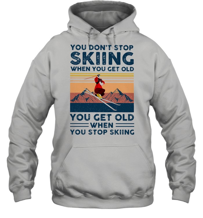You Do Not Stop Skiing When You Get Old You Get Old When Stop Skiing Vintage  Unisex Hoodie