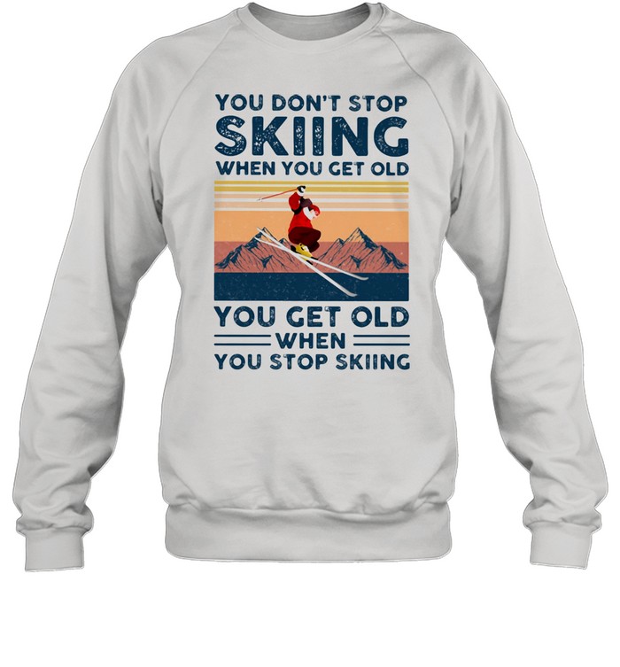 You Do Not Stop Skiing When You Get Old You Get Old When Stop Skiing Vintage  Unisex Sweatshirt
