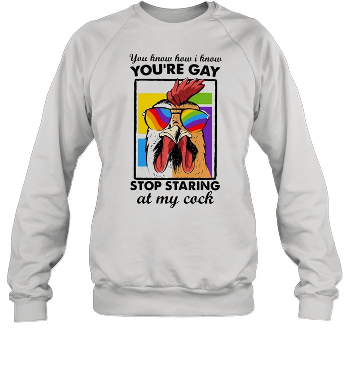 You Know How I Know You Are Gay Stop Staring At My Cock Chicken Lgbt  Unisex Sweatshirt