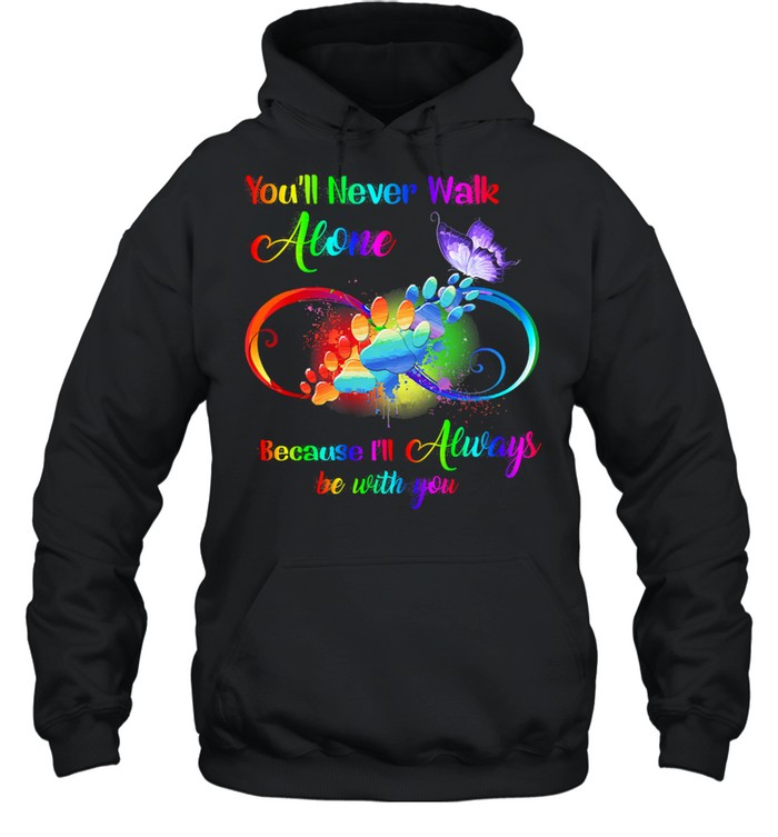 Youll never walk alone because Ill always be with you shirt Unisex Hoodie
