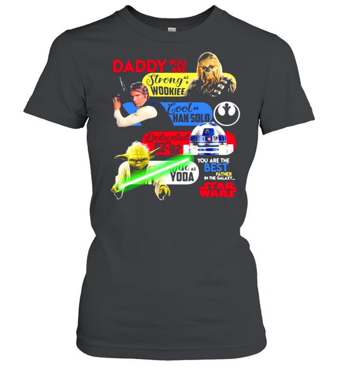Daddy You Are As Strong As Woodkiee As Darling As Han Solo As Wise As Yoda As Brave As Skywalker You Are The Best Father In The Galaxy Star Wars  Classic Women's T-shirt