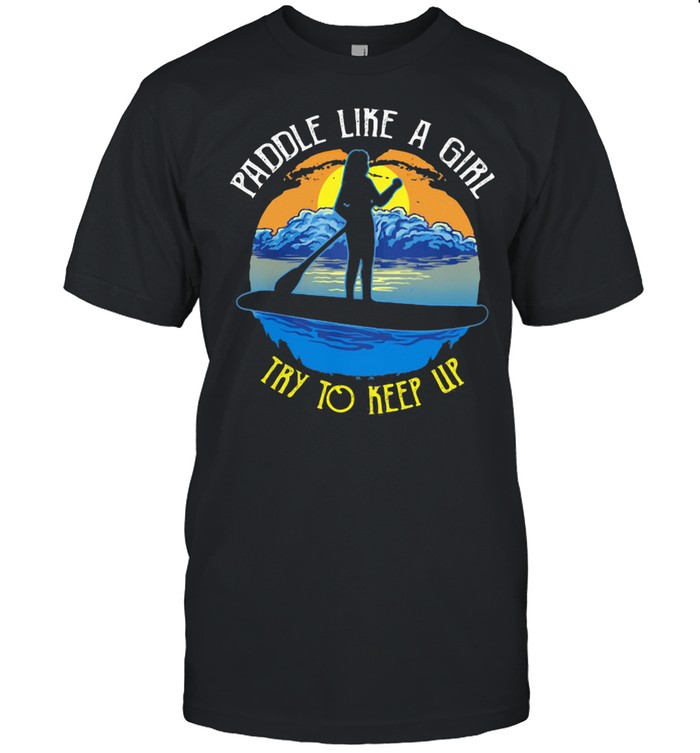 Paddle Like A Girl Try To Keep Up  Classic Men's T-shirt