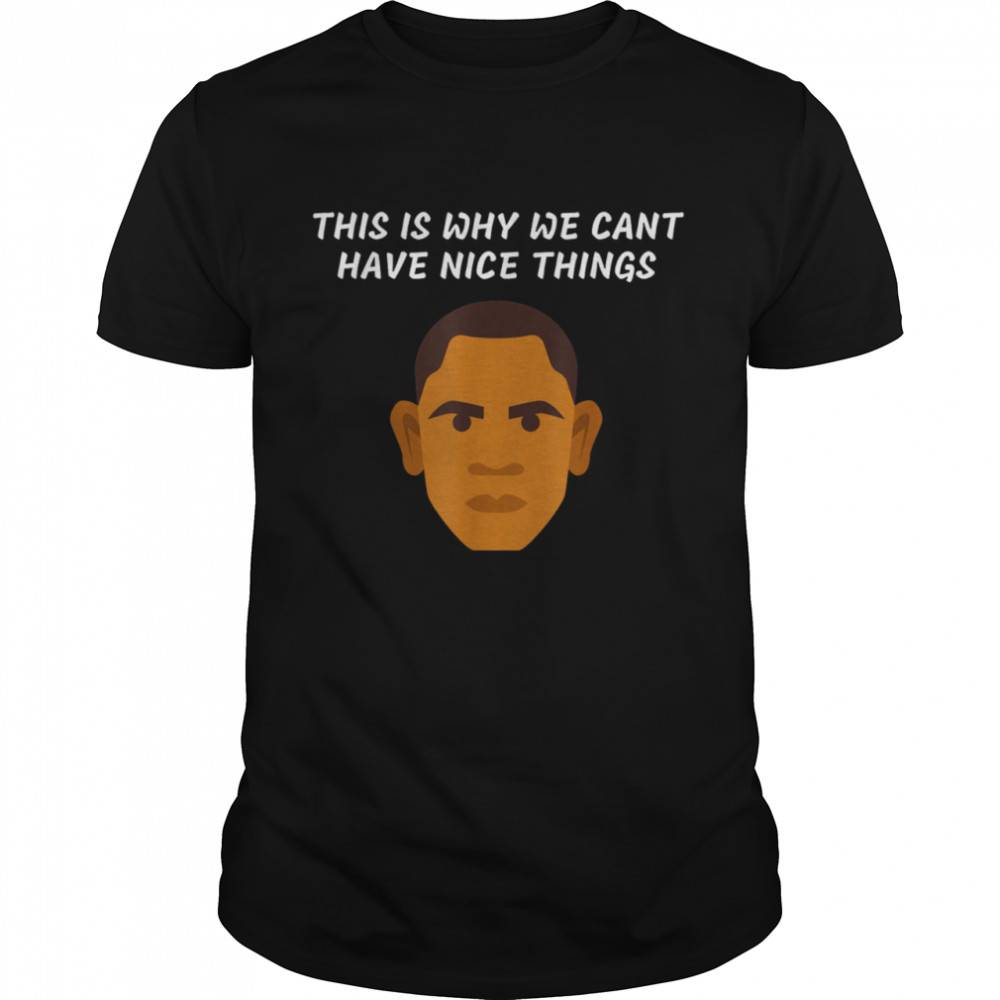 This Is Why We Can't Have Nice Things   Classic Men's T-shirt