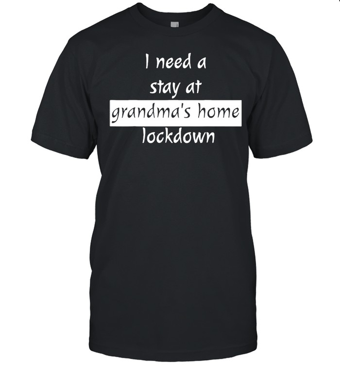 I need a stay at grandmas home lockdown shirt Classic Men's T-shirt