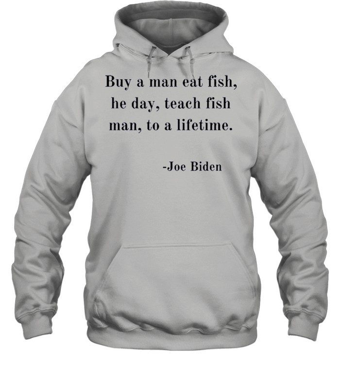 Joe Biden Quote Joe Biden Buy A Man Eat Fish shirt Unisex Hoodie