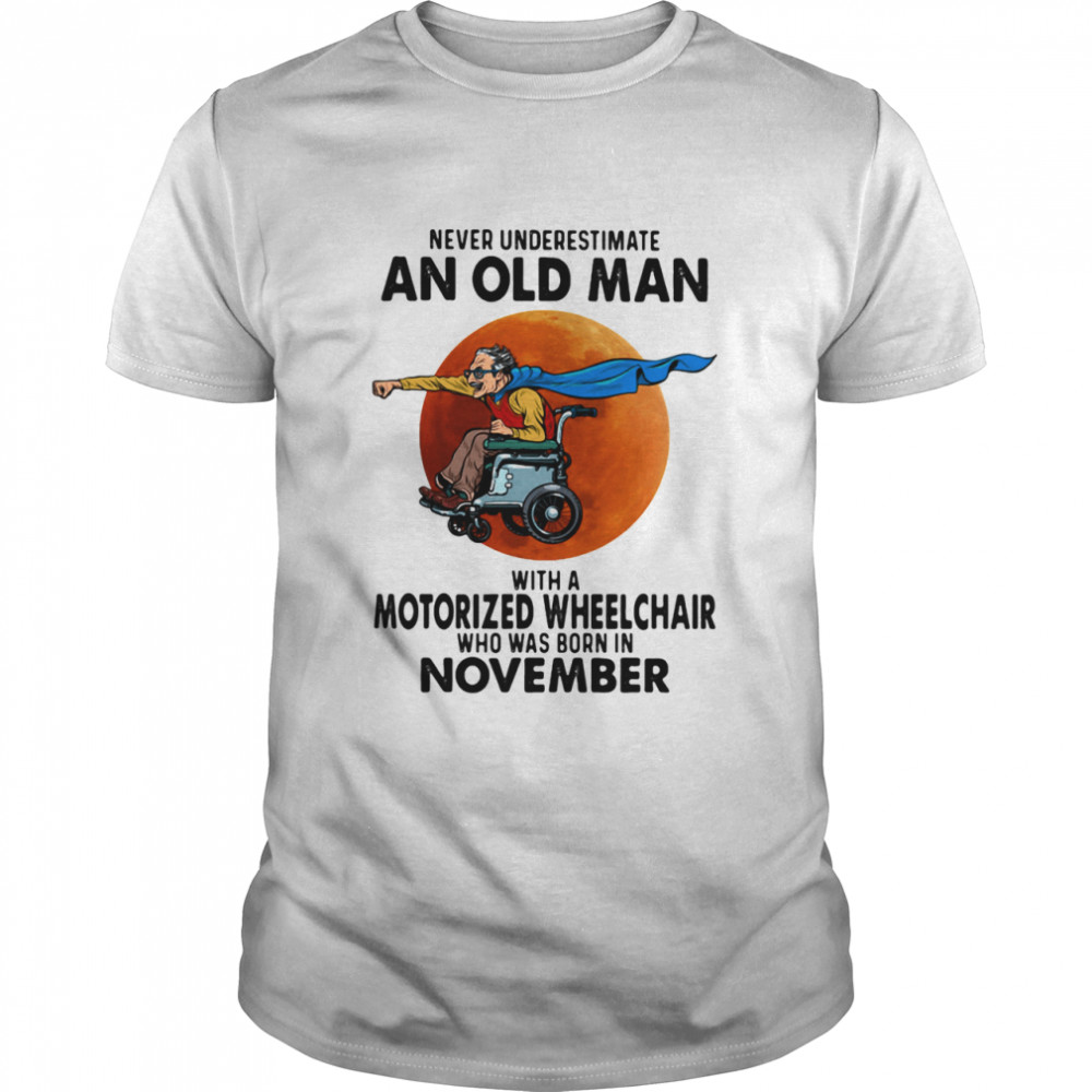 Never Underestimate An Old Man With A Motorized Wheelchair Who Was Born In November Blood Moon  Classic Men's T-shirt