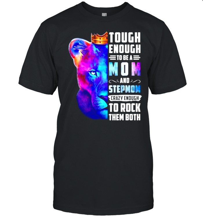 Lion King Tough Enough To Be A Mom And Stepmom Crazy Enough To Rock Them Both  Classic Men's T-shirt