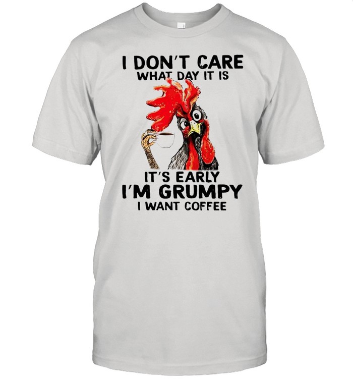 Chicken I dont care what day it is its early Im grumpy I want coffee shirt Classic Men's T-shirt
