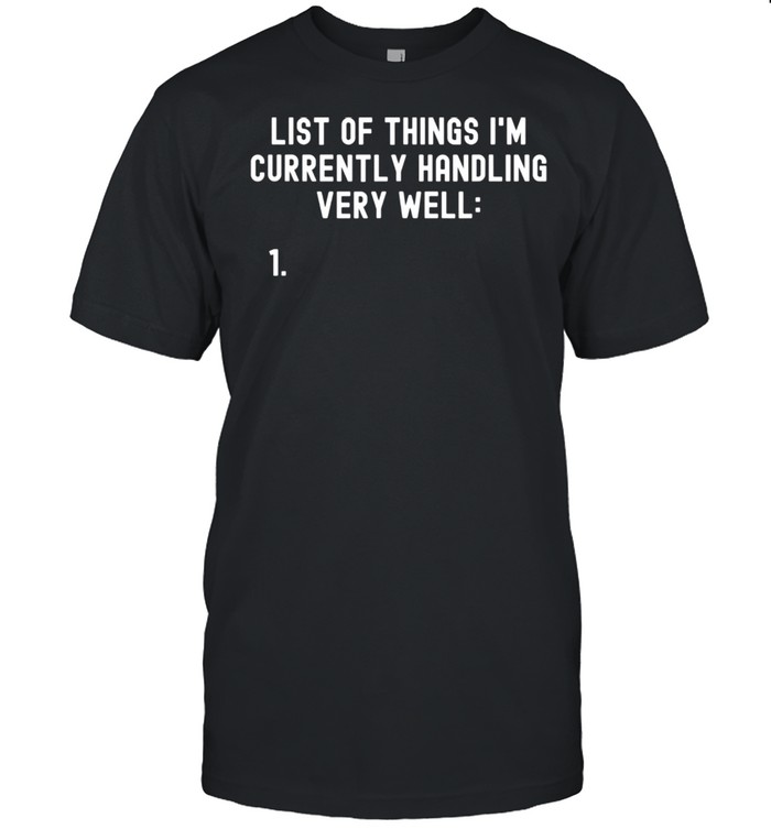 List of things im currently handling very well shirt Classic Men's T-shirt