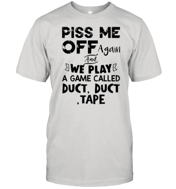 Piss me off again and we play a game called duct duct tape shirt Classic Men's T-shirt