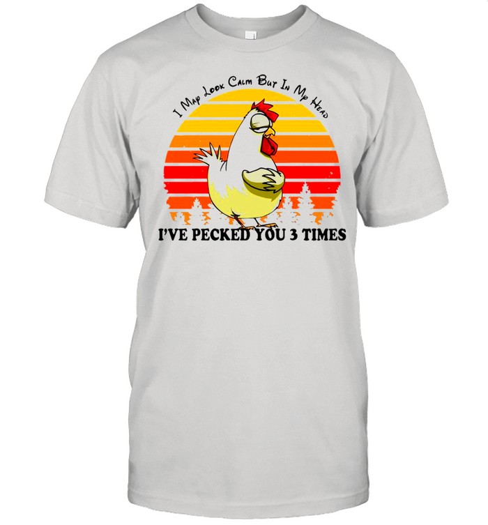 Chick I May Look Calm But In My Head I’ve Pecked You 3 Times Vintage shirt Classic Men's T-shirt