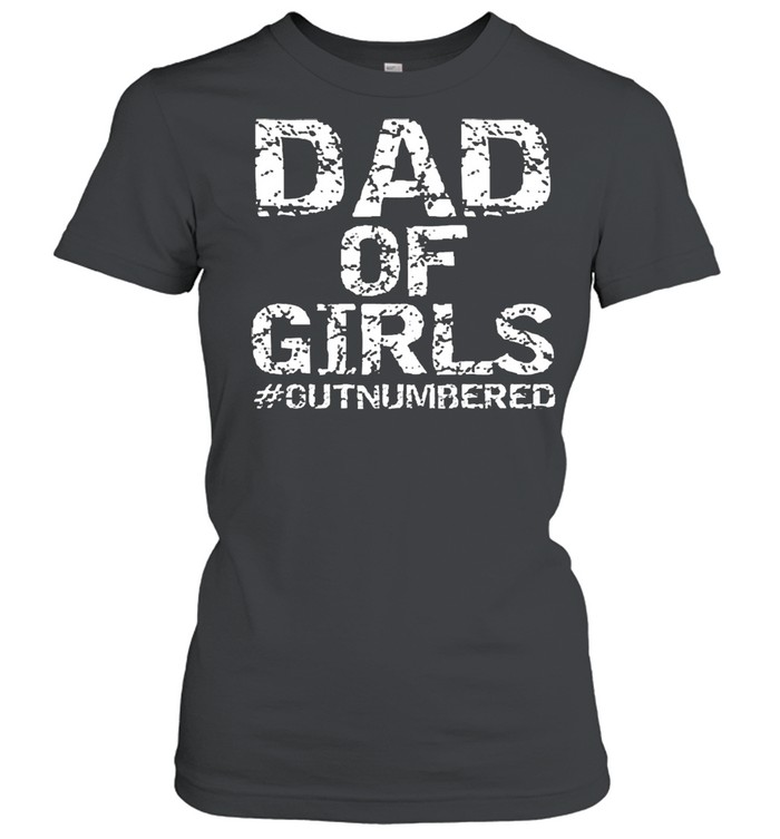 Dad Of Girls Outnumbered Shirt Classic Women'S T-Shirt