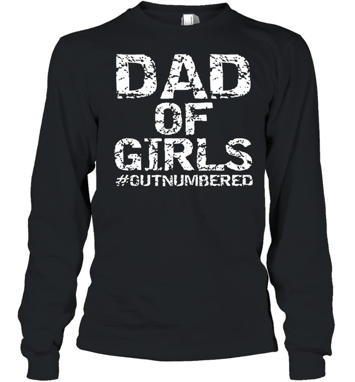 Dad Of Girls Outnumbered Shirt Long Sleeved T Shirt