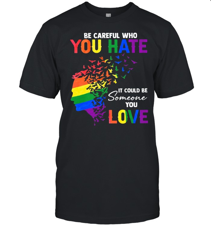 LGBT be careful who you hate it could be someone you love shirt Classic Men's T-shirt