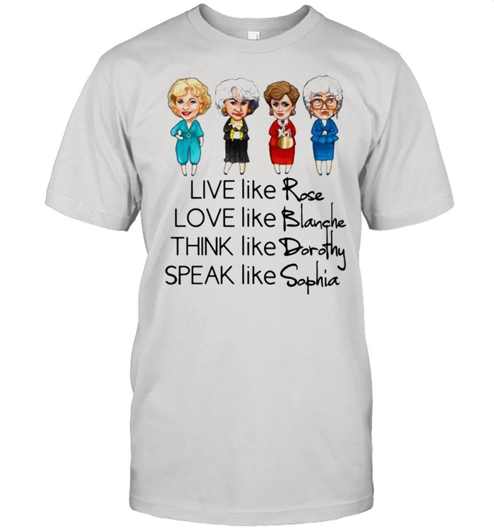 Live Like Rose Love Like Blanche Think Like Dorothy Speak Like Sophia  Classic Men's T-shirt