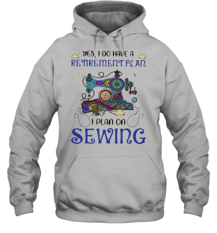 Yes I Do Retirement Plan I Plan On Sewing  Unisex Hoodie