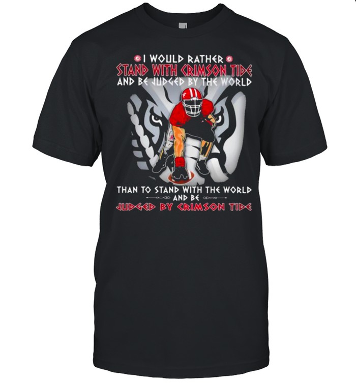 I Would Rather Stand With Crimson Tide And be Judged By The World Than To Stand With The World And Be Judged By Crimson Tide Elephant shirt Classic Men's T-shirt