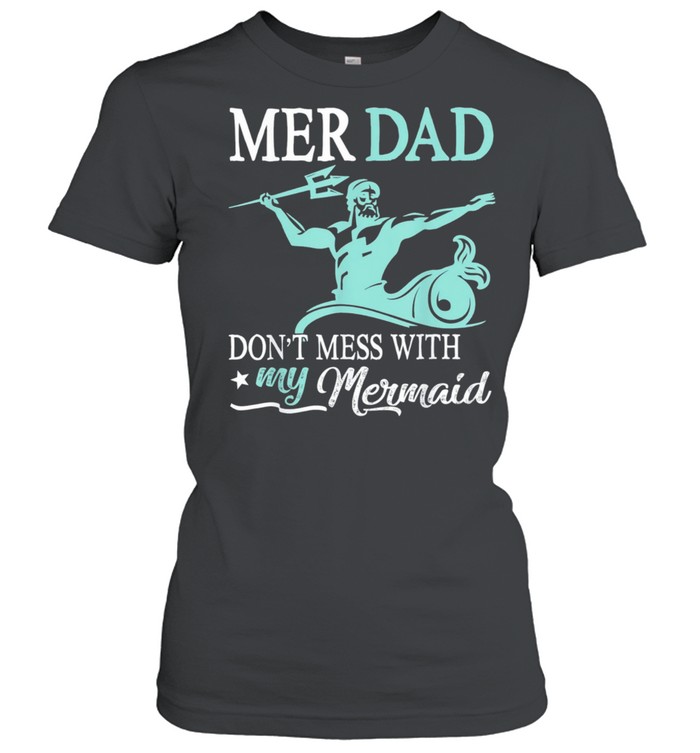 Mer dad dont mess with my mermaid son daughter papa father shirt Classic Women's T-shirt