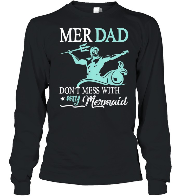Mer dad dont mess with my mermaid son daughter papa father shirt Long Sleeved T-shirt