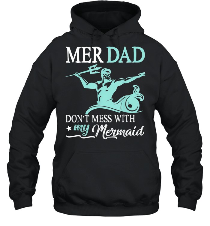Mer dad dont mess with my mermaid son daughter papa father shirt Unisex Hoodie