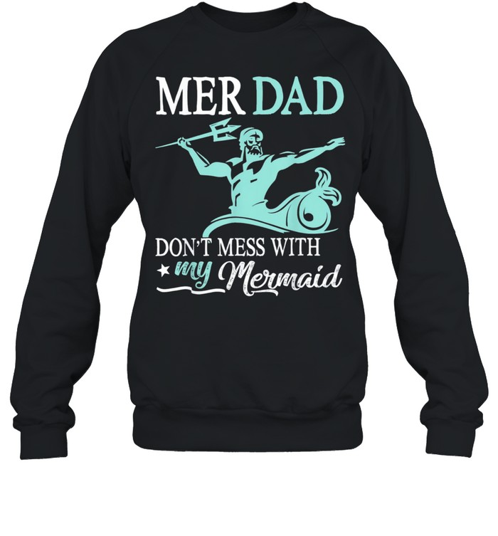 Mer dad dont mess with my mermaid son daughter papa father shirt Unisex Sweatshirt
