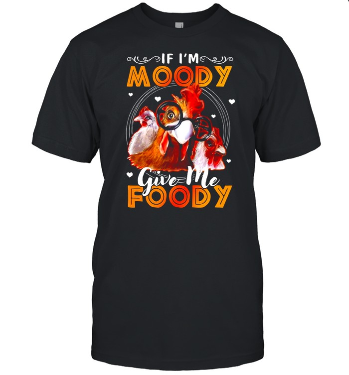 Chicken If I’m Moody Give Me Foody T-shirt Classic Men's T-shirt