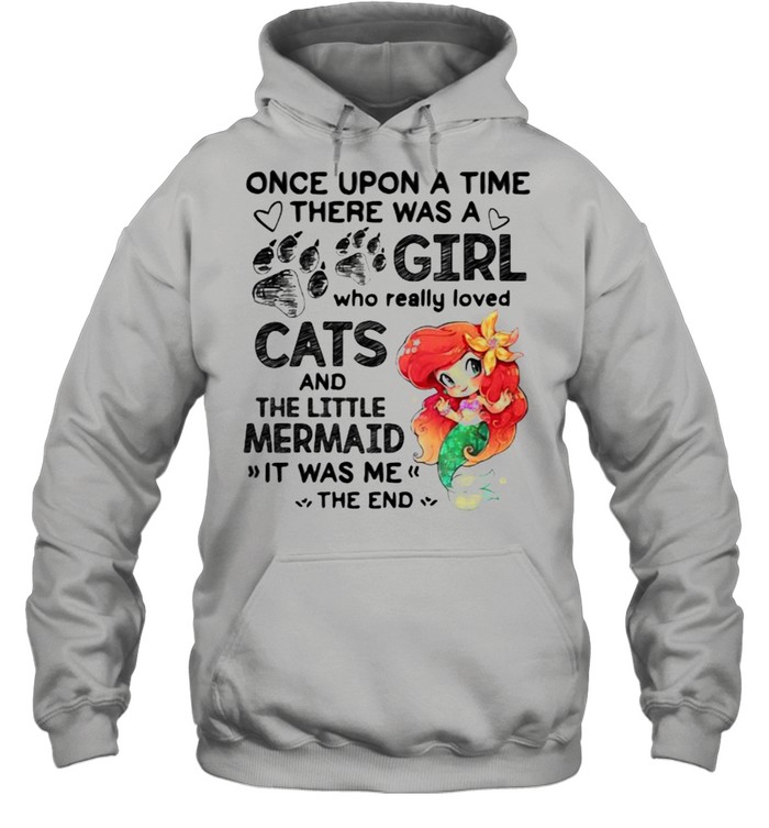 Once Upon A Time There Was A Girl Who Really Loved Cats And The Little Mermaind It Was Me The End Unisex Hoodie