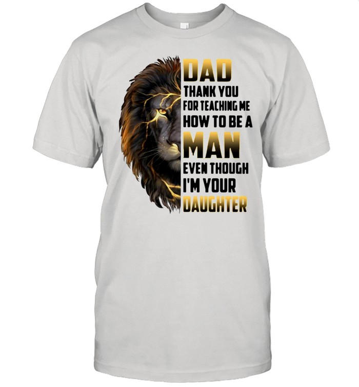 Lion Dad Thank You For Teaching Me How To Be A Man Even Though I’m Your Daughter  Classic Men's T-shirt