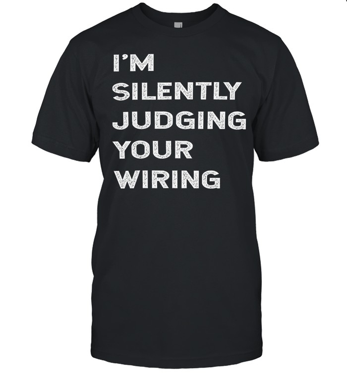 Im Silently Judging Your Wiring shirt Classic Men's T-shirt