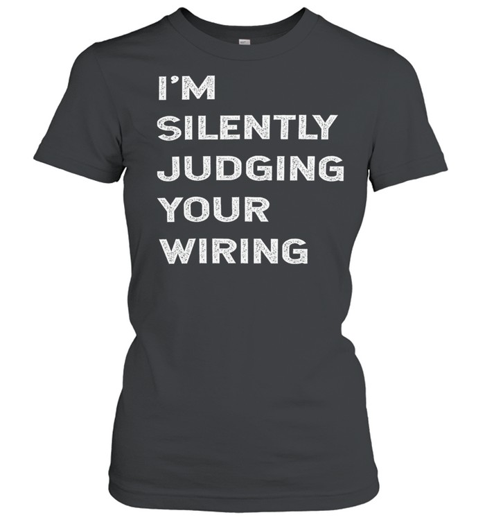 Im Silently Judging Your Wiring shirt Classic Women's T-shirt