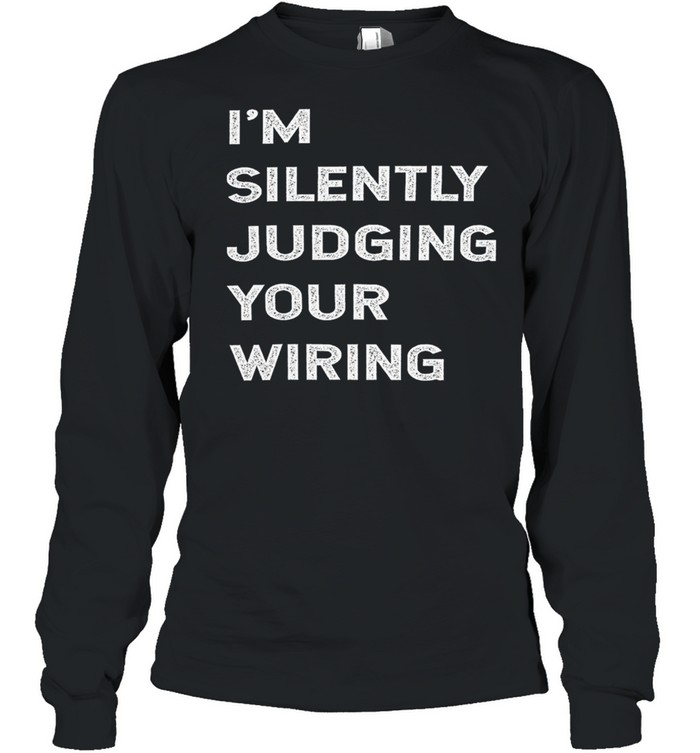 Im Silently Judging Your Wiring shirt Long Sleeved T-shirt