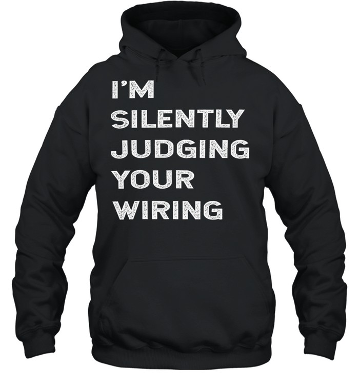 Im Silently Judging Your Wiring shirt Unisex Hoodie