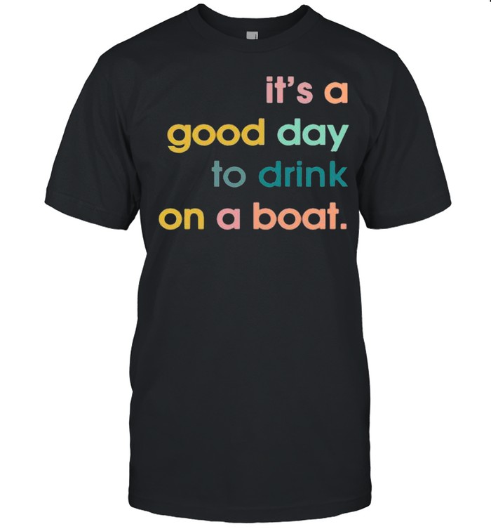It’s a good day to drink on a boat shirt Classic Men's T-shirt